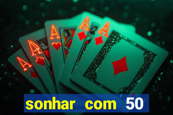 sonhar com 50 reais jogo do bicho